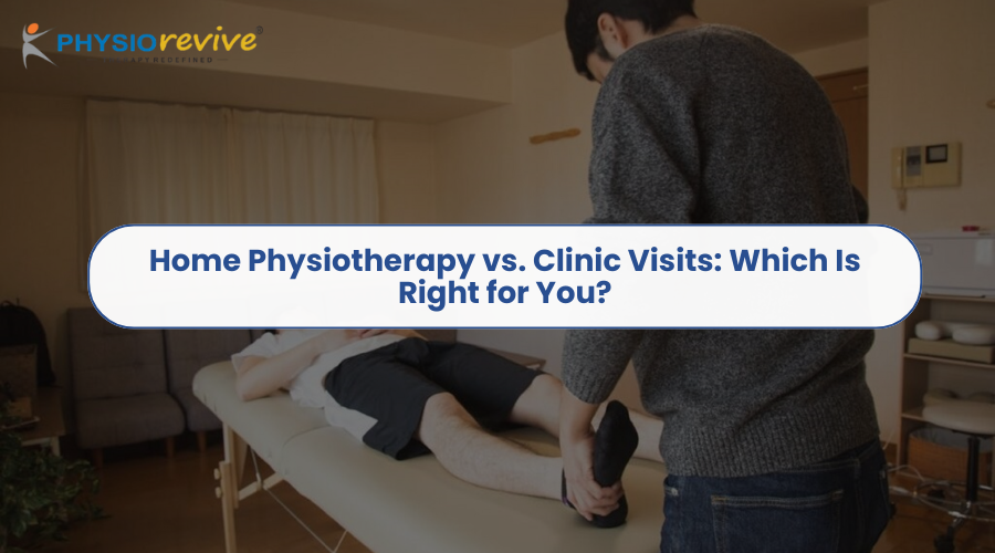 Home Physiotherapy vs. Clinic Visits: Which Is Right for You?