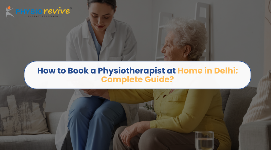 How to Book a Physiotherapist at Home in Delhi: Complete Guide?
