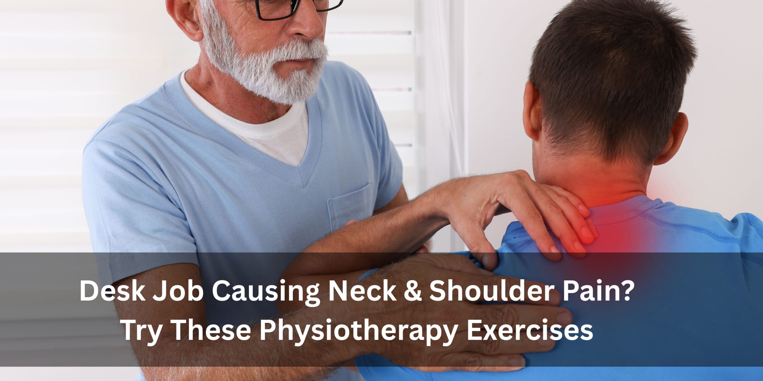 Desk Job Causing Neck & Shoulder Pain? Try These Physiotherapy Exercises