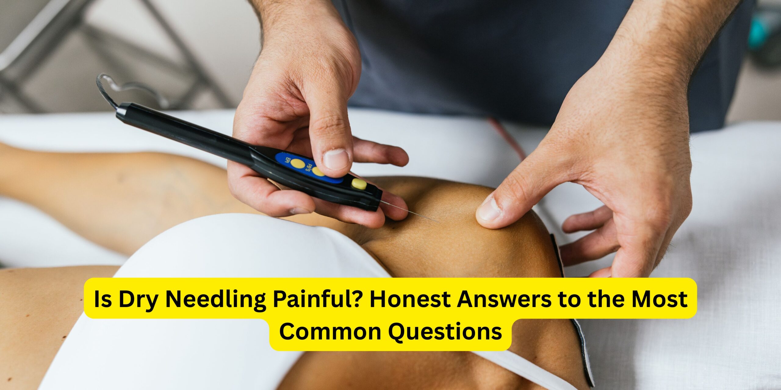 Is Dry Needling Painful? Honest Answers to the Most Common Questions